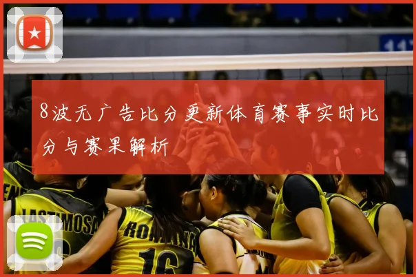 8波无广告比分更新体育赛事实时比分与赛果解析