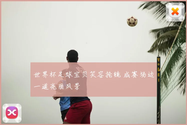 世界杯足球宝贝笑容抢镜 成赛场边一道亮丽风景