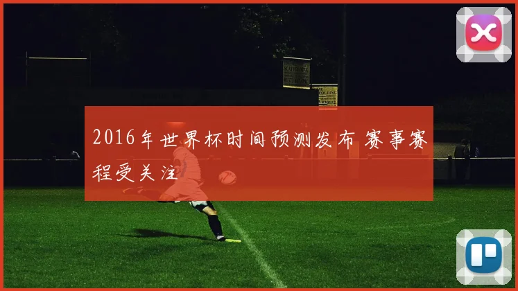 2016年世界杯时间预测发布 赛事赛程受关注